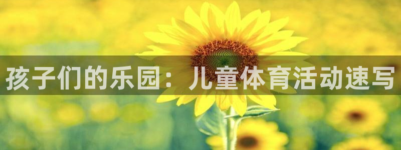 MK体育官网下载平台注册要钱吗安全吗：孩子们的乐园：