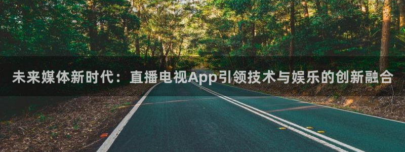 咪咕咪咕体育直播：未来媒体新时代：直播电视App引领技术与娱乐的创新融合
